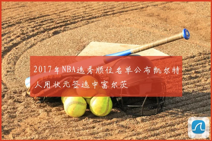2017年NBA选秀顺位名单公布凯尔特人用状元签选中富尔茨