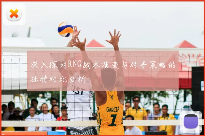 深入探讨RNG战术演变与对手策略的独特对比分析