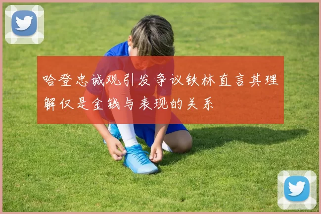 哈登忠诚观引发争议铁林直言其理解仅是金钱与表现的关系