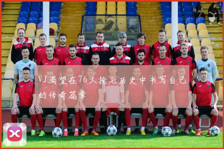VJ渴望在76人抢七历史中书写自己的传奇篇章