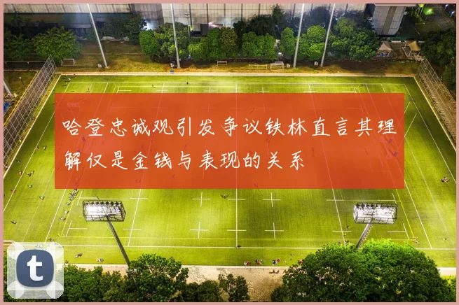 哈登忠诚观引发争议铁林直言其理解仅是金钱与表现的关系