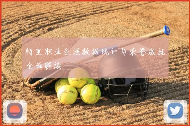 特里职业生涯数据统计与荣誉成就全面解读