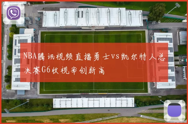 NBA腾讯视频直播勇士vs凯尔特人总决赛G6收视率创新高