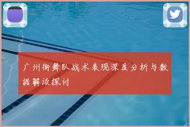 广州街舞队战术表现深度分析与数据解读探讨