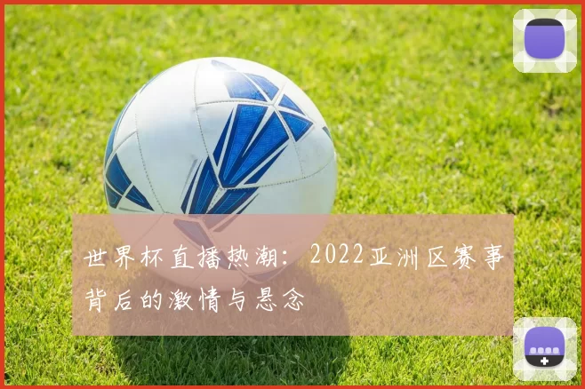 世界杯直播热潮:2022亚洲区赛事背后的激情与悬念