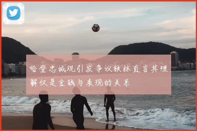 哈登忠诚观引发争议铁林直言其理解仅是金钱与表现的关系
