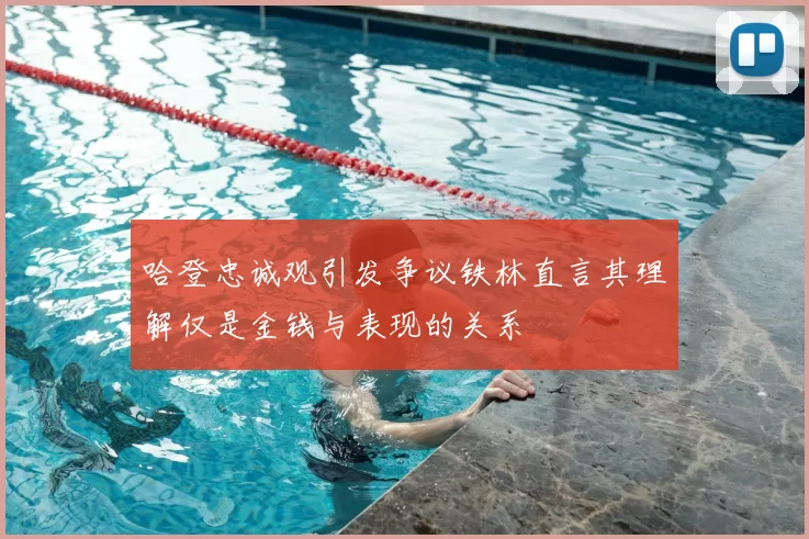 哈登忠诚观引发争议铁林直言其理解仅是金钱与表现的关系