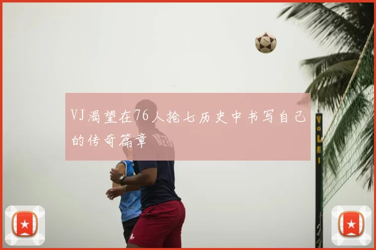 VJ渴望在76人抢七历史中书写自己的传奇篇章