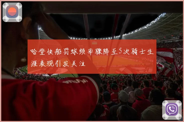 哈登快船罚球频率骤降至5次骑士生涯表现引发关注