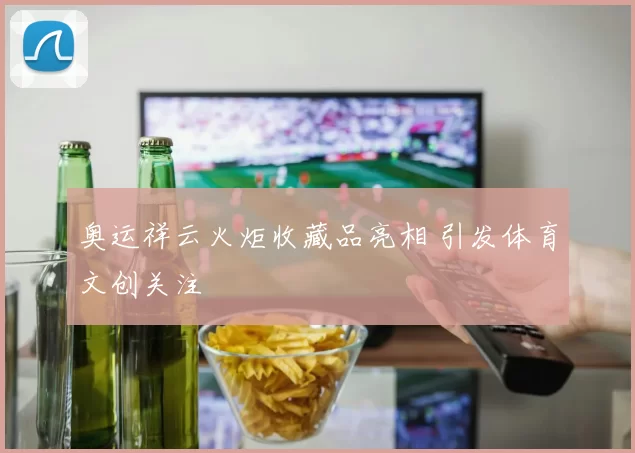 奥运祥云火炬收藏品亮相 引发体育文创关注